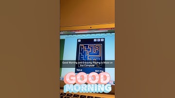 Good Morning and Enjoying Playing is Maze on the Computer