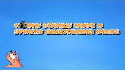 [Mrhoiable reupload] Worms has a Sparta Unbothered remix