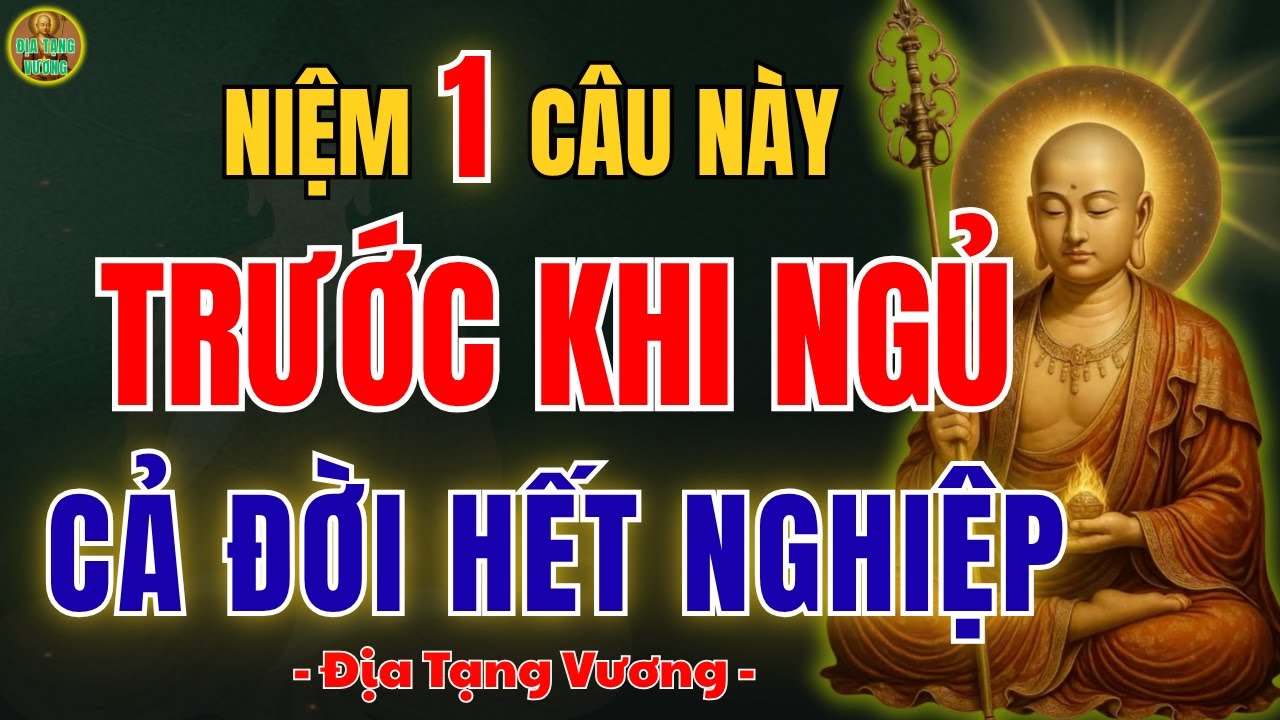 ĐỊA TẠNG VƯƠNG DẠY: Niệm 1 Câu Này Trước Khi Ngủ – Cả Đời Hết Nghiệp, Phước Báu Tăng Trưởng