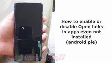Samsung Galaxy S10 : How to enable or disable Open links in apps even not installed (android pie)