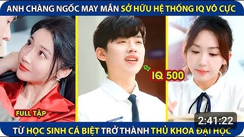 Anh Chàng Ngốc May Mắn Sở Hữu Hệ Thống IQ Vô Cực, Từ Học Sinh Cá Biệt Trở Thành Thủ Khoa Đại Học