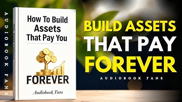 How To Build Assets That Pay You FOREVER | Assets Creation and Wealth Creation (Audiobook)