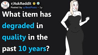 What Item Has Degraded In Quality In The Past 10 Years? (r/AskReddit)