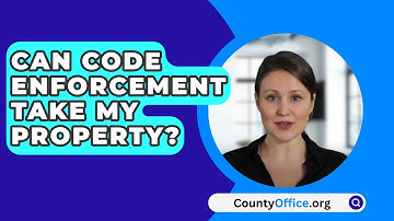 Can Code Enforcement Take My Property? - CountyOffice.org