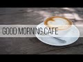 Good Morning Café | Music For Work, Study, Wake up