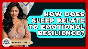 How Does Sleep Relate To Emotional Resilience? - High School Toolkit