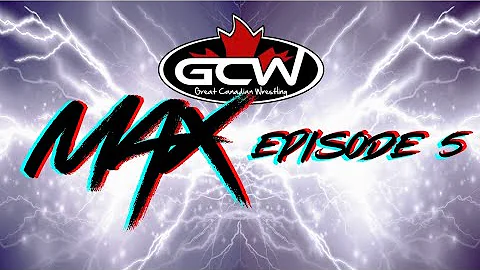 GCW MAX: EPISODE 5