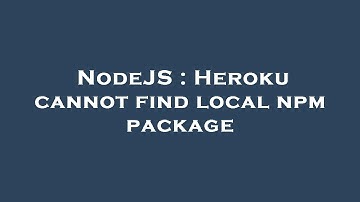 NodeJS : Heroku cannot find local npm package
