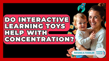 Do Interactive Learning Toys Help With Concentration? - Raising A Toddler