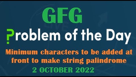 Minimum characters to be added at front to make string palindrome | String | GFG POTD 2 October 2022