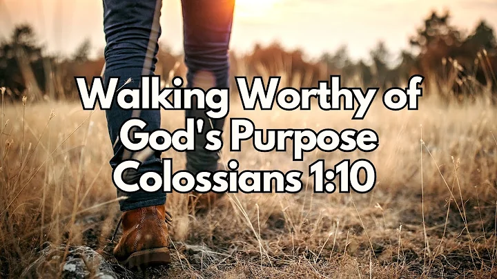 Walking Worthy of God's Purpose - Colossians 1:10 - Daily Devotion - Daily Bible Verse