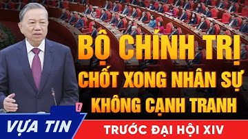 Bộ Chính Trị Chốt Nhân Sự Quyền Lực – Tập Trung Về Một Mối Trước Đại Hội 14, Thế Lực Nào Đang Lên?