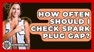 How Often Should I Check Spark Plug Gap? - Car Performance Pros