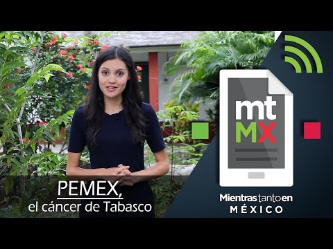 PEMEX, el cáncer de Tabasco | Mientras tanto en México