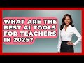 What Are the Best AI Tools for Teachers in 2025? | Safe AI for The Classroom News