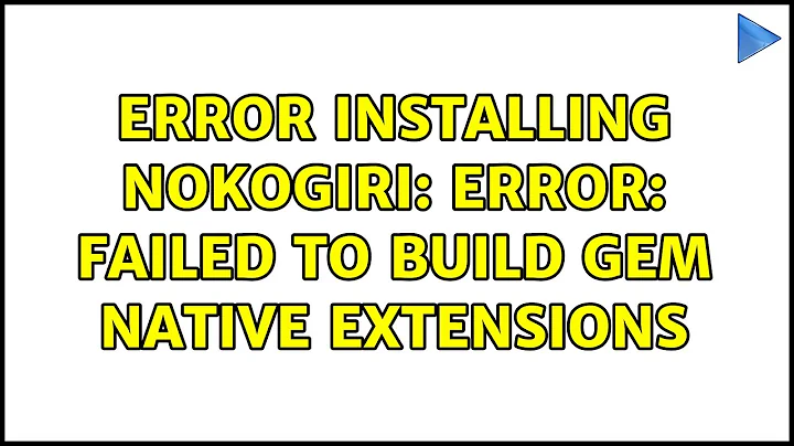 Error installing nokogiri: ERROR: Failed to build gem native extensions (2 Solutions!!)