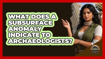What Does a Subsurface Anomaly Indicate to Archaeologists?