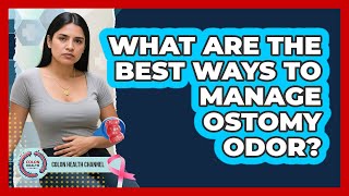 Famous What Are The Best Ways To Manage Ostomy Odor? - Colon Health Channel Profile