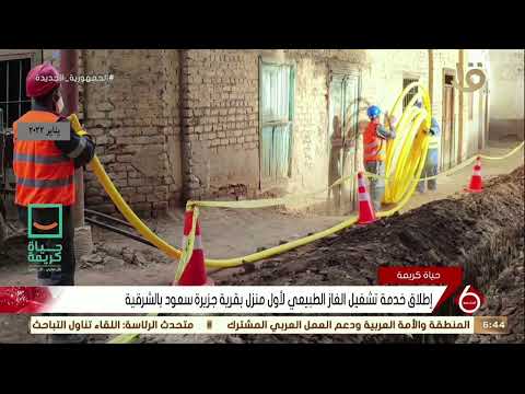 نشرة السادسة إطلاق خدمة تشغيل الغاز الطبيعي لأول منزل بقرية سعود بالشرقية