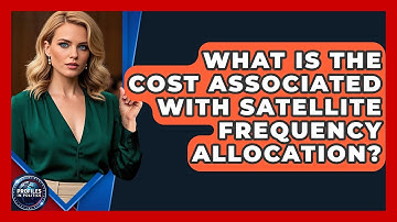 What Is The Cost Associated With Satellite Frequency Allocation? - Profiles in Politics