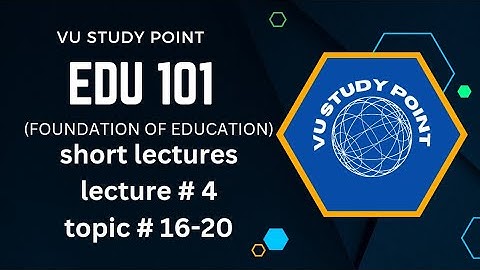 edu101 short lecture no .4/Edu101 topic 16to 121/ foundation of education short lectures