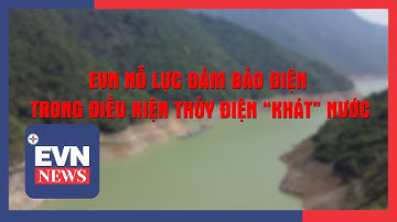 EVN NỖ LỰC ĐẢM BẢO ĐIỆN TRONG ĐIỀU KIỆN THỦY ĐIỆN “KHÁT” NƯỚC