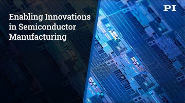 Precision Motion Control and Stages for Semiconductor Advances | Nanopositioning, Automation | PI