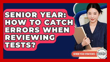 Senior Year: How To Catch Errors When Reviewing Tests? - Senior Year Strategies
