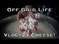 Off Grid Life | Cheese at last, or not yet...