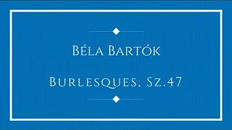 Béla Bartók - Burlesques, Sz.47 Béla Bartók - Burlesques, Sz.47