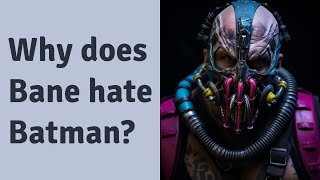 Why does Bane hate Batman