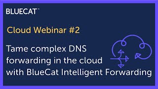 Tame complex DNS forwarding in the cloud with BlueCat Intelligent Forwarding