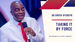TAKING IT BY FORCE || DR. DAVID OYEDEPO