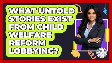What Untold Stories Exist From Child Welfare Reform Lobbying? - Child Welfare Network