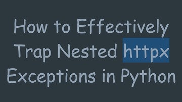 How to Effectively Trap Nested httpx Exceptions in Python