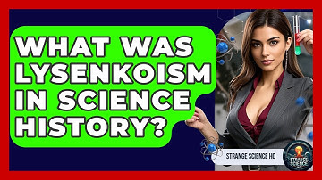 What Was Lysenkoism In Science History? - Strange Science HQ
