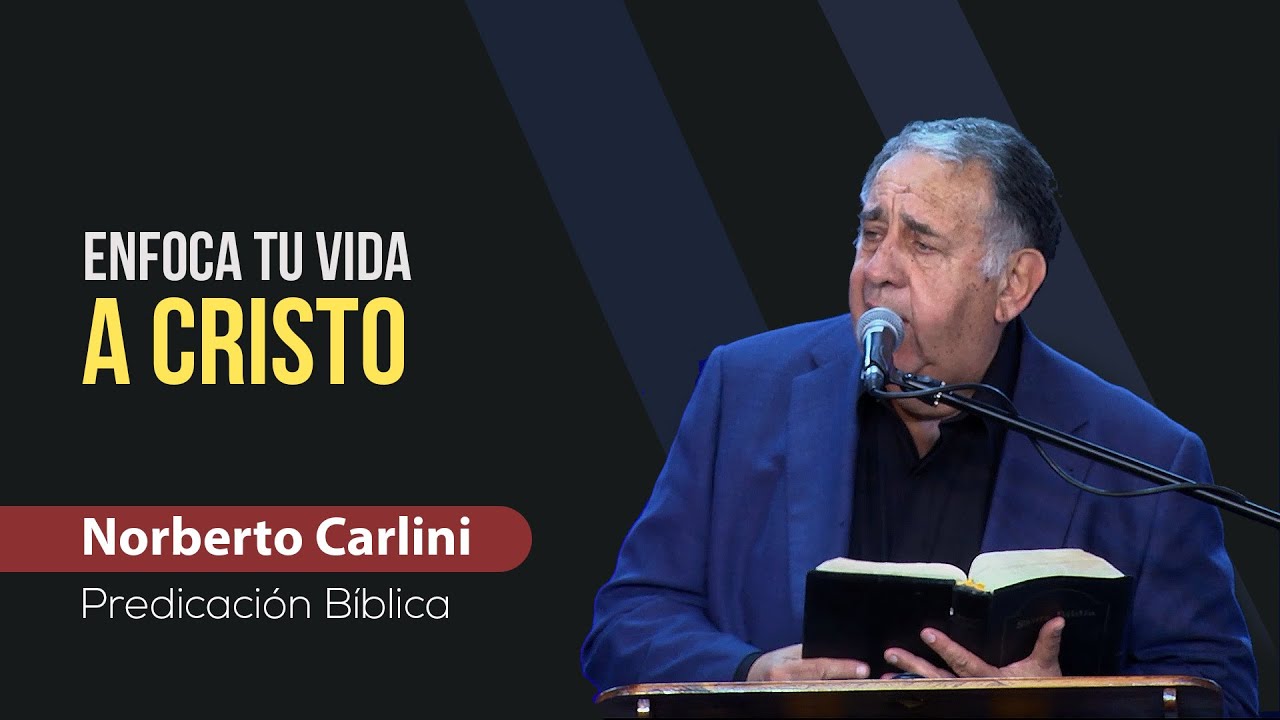 Enfoca tu Vida A Cristo // Norberto Carlini - Predicas 2023