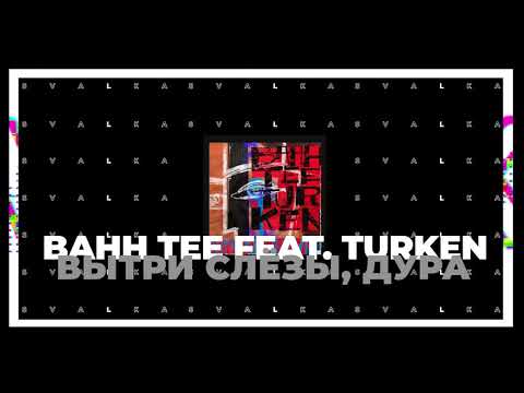 Bahh Tee Feat. Turken - Вытри Слёзы, Дура!