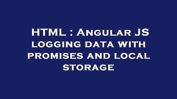 HTML : Angular JS logging data with promises and local storage