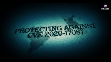 Protecting Against CVE-2020-17087 Security Vulnerability (Now Escalates to Critical Cyber Threat)