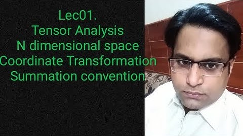 Tensor Analysis. Lect 01.N dimensional space,Coordinate Transformation,Einstein Summation convention