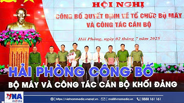 Hải Phòng công bố bộ máy và công tác cán bộ khối Đảng - VNAMedia