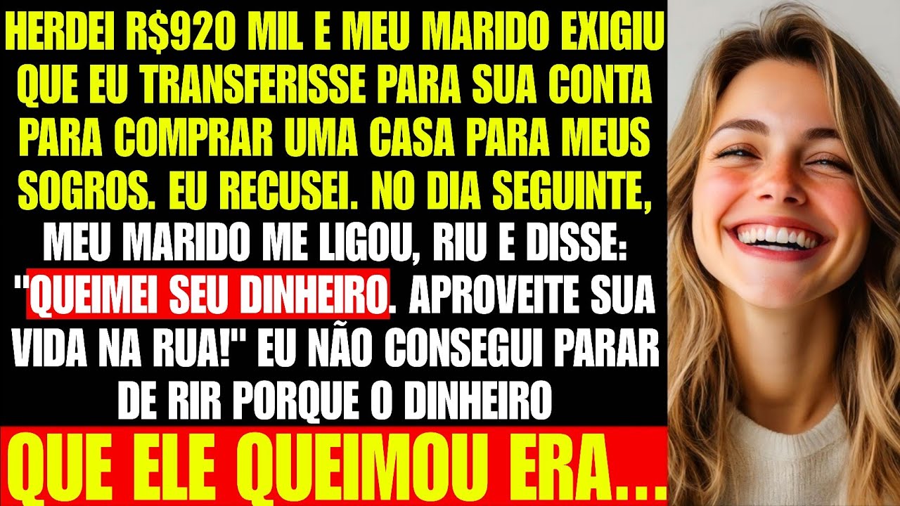 Meu marido QUEIMOU a herança de R$920 mil que herdei. Ele empalideceu quando eu comecei a RIR...