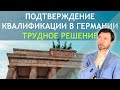 ПОДТВЕРЖДЕНИЕ КВАЛИФИКАЦИИ В ГЕРМАНИИ (ТРУДНОЕ РЕШЕНИЕ)