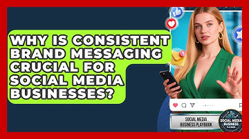 Why Is Consistent Brand Messaging Crucial For Social Media Businesses?