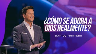 ¿Cómo se adora a Dios realmente?  Danilo Montero | Prédicas Cristianas