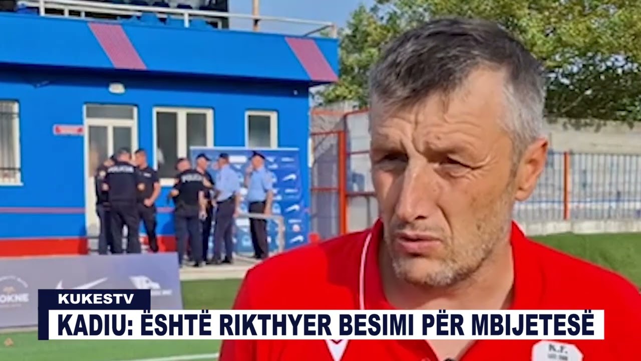 KADIU: ËSHTË RIKTHYER BESIMI PËR MBIJETESË - KUKESTV.AL