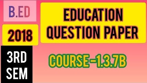 B.Ed 3rd semester 2018 Education Question Paper Course 1.3.7B
