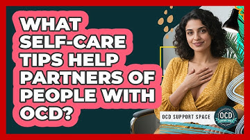 What Self-care Tips Help Partners Of People With OCD? - OCD Support Space
