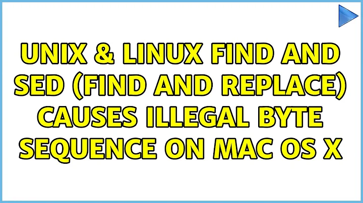 Unix & Linux: find and sed (find and replace) causes illegal byte sequence on Mac OS X